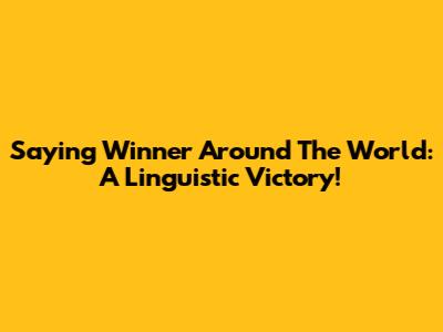 Saying 'Winner' Around The World: A Linguistic Victory!