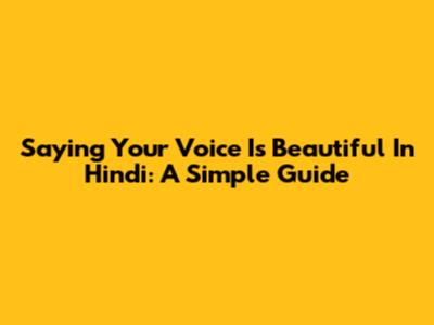 Saying 'Your Voice Is Beautiful' In Hindi: A Simple Guide