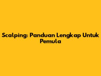 Scalping: Panduan Lengkap Untuk Pemula