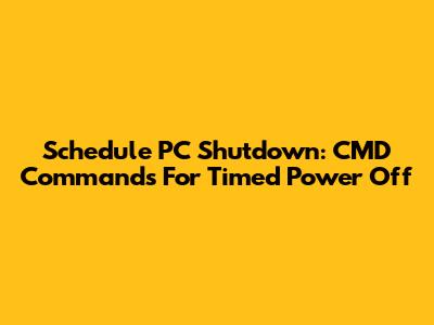 Schedule PC Shutdown: CMD Commands For Timed Power Off