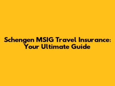 Schengen MSIG Travel Insurance: Your Ultimate Guide