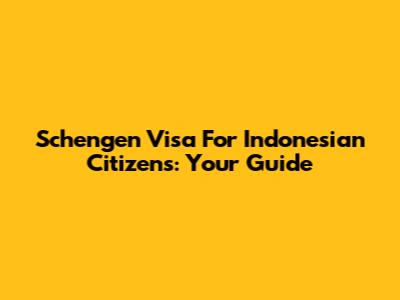 Schengen Visa For Indonesian Citizens: Your Guide