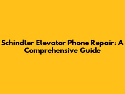 Schindler Elevator Phone Repair: A Comprehensive Guide