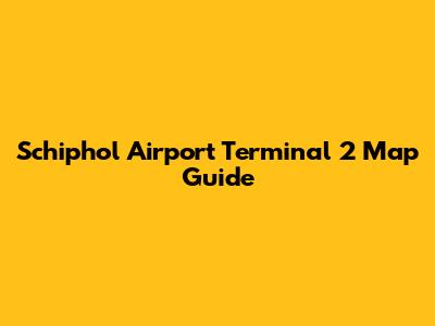 Schiphol Airport Terminal 2 Map Guide