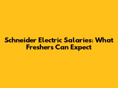 Schneider Electric Salaries: What Freshers Can Expect