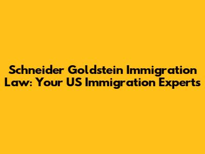 Schneider Goldstein Immigration Law: Your US Immigration Experts