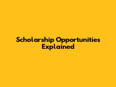Scholarship Opportunities Explained