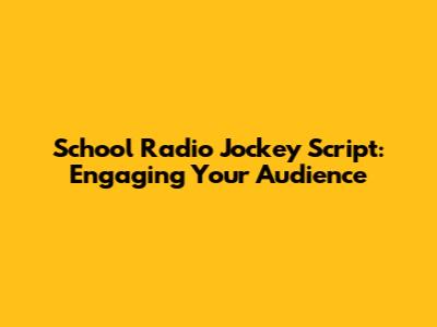 School Radio Jockey Script: Engaging Your Audience