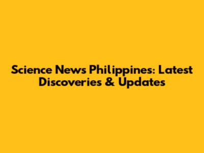 Science News Philippines: Latest Discoveries & Updates