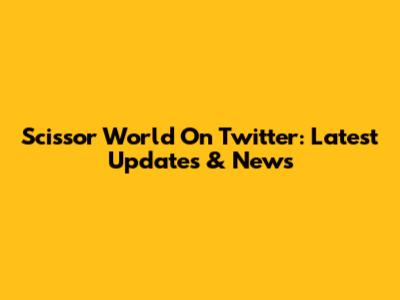 Scissor World On Twitter: Latest Updates & News