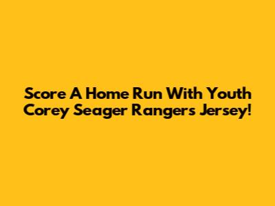 Score A Home Run With Youth Corey Seager Rangers Jersey!