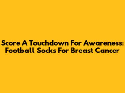 Score A Touchdown For Awareness: Football Socks For Breast Cancer