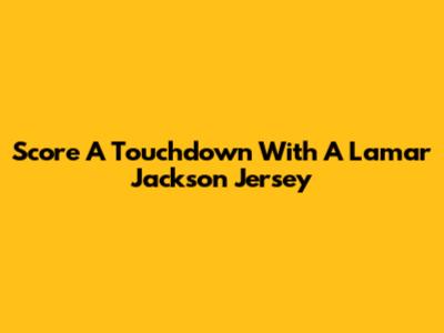 Score A Touchdown With A Lamar Jackson Jersey