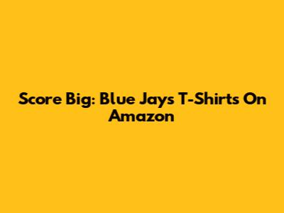Score Big: Blue Jays T-Shirts On Amazon