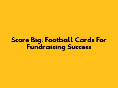 Score Big: Football Cards For Fundraising Success