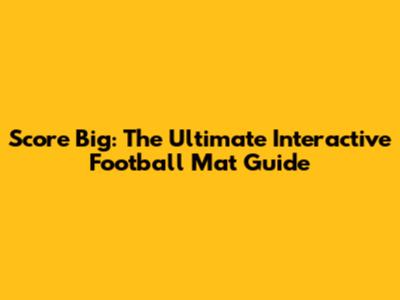 Score Big: The Ultimate Interactive Football Mat Guide