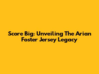 Score Big: Unveiling The Arian Foster Jersey Legacy