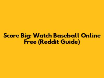Score Big: Watch Baseball Online Free (Reddit Guide)