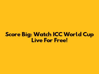 Score Big: Watch ICC World Cup Live For Free!