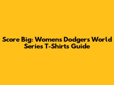 Score Big: Women's Dodgers World Series T-Shirts Guide