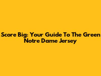 Score Big: Your Guide To The Green Notre Dame Jersey