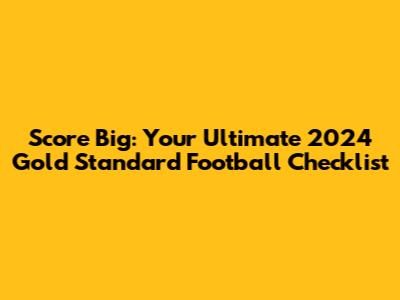 Score Big: Your Ultimate 2024 Gold Standard Football Checklist