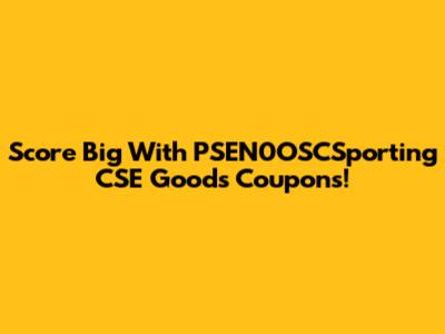 Score Big With PSEN0OSCSporting CSE Goods Coupons!