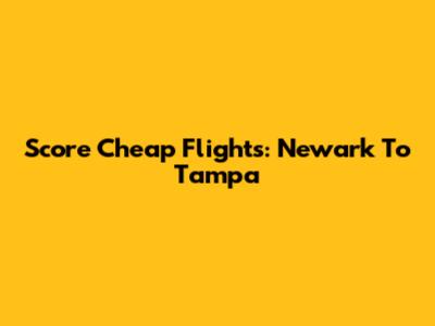 Score Cheap Flights: Newark To Tampa