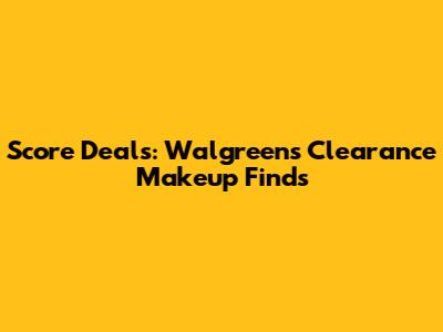 Score Deals: Walgreens Clearance Makeup Finds