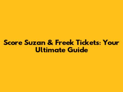 Score Suzan & Freek Tickets: Your Ultimate Guide