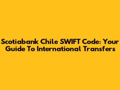 Scotiabank Chile SWIFT Code: Your Guide To International Transfers