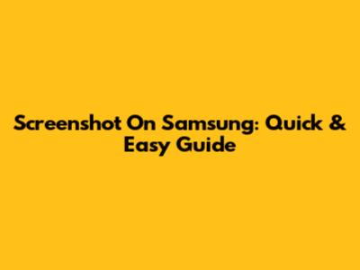 Screenshot On Samsung: Quick & Easy Guide