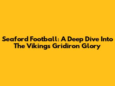Seaford Football: A Deep Dive Into The Vikings' Gridiron Glory