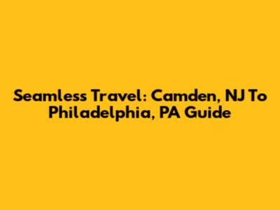 Seamless Travel: Camden, NJ To Philadelphia, PA Guide