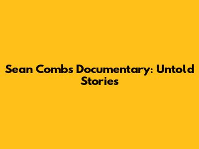 Sean Combs Documentary: Untold Stories