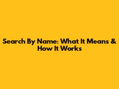 Search By Name: What It Means & How It Works