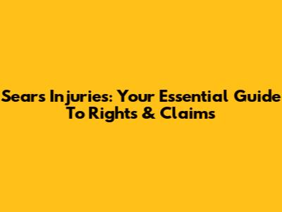 Sears Injuries: Your Essential Guide To Rights & Claims