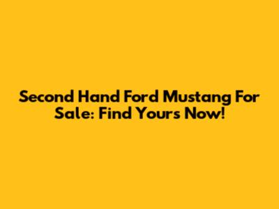 Second Hand Ford Mustang For Sale: Find Yours Now!