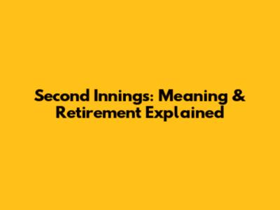 Second Innings: Meaning & Retirement Explained
