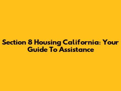 Section 8 Housing California: Your Guide To Assistance