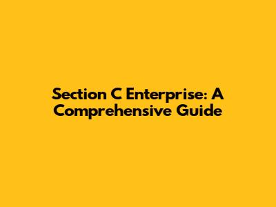 Section C Enterprise: A Comprehensive Guide