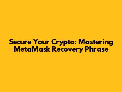 Secure Your Crypto: Mastering MetaMask Recovery Phrase