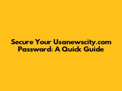 Secure Your Usanewscity.com Password: A Quick Guide