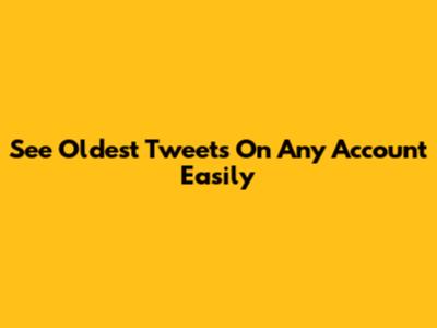 See Oldest Tweets On Any Account Easily