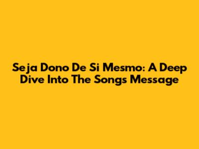 Seja Dono De Si Mesmo: A Deep Dive Into The Song's Message