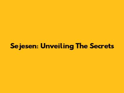 Sejesen: Unveiling The Secrets