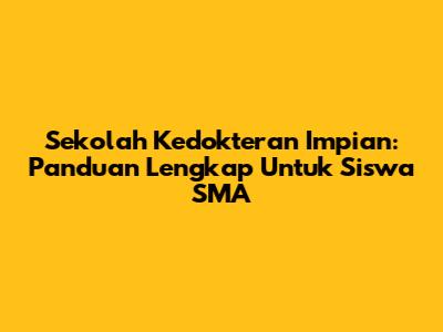 Sekolah Kedokteran Impian: Panduan Lengkap Untuk Siswa SMA
