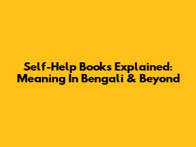 Self-Help Books Explained: Meaning In Bengali & Beyond