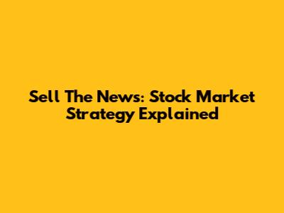 Sell The News: Stock Market Strategy Explained
