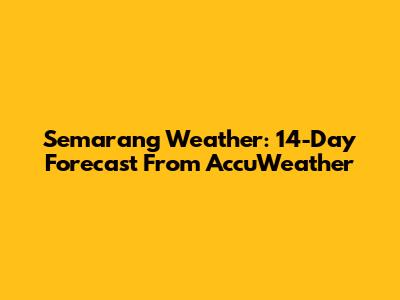 Semarang Weather: 14-Day Forecast From AccuWeather